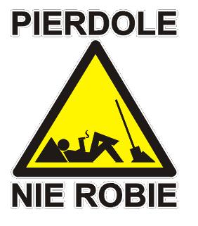 pierdole, nie robie